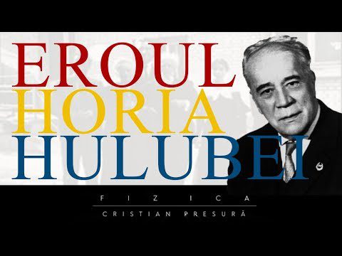 Horia Hulubei, erou al primului război mondial și întemeietor al fizicii nucleare
